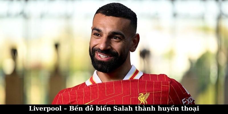 Hành trình trở thành huyền thoại của Salad tại Liverpool