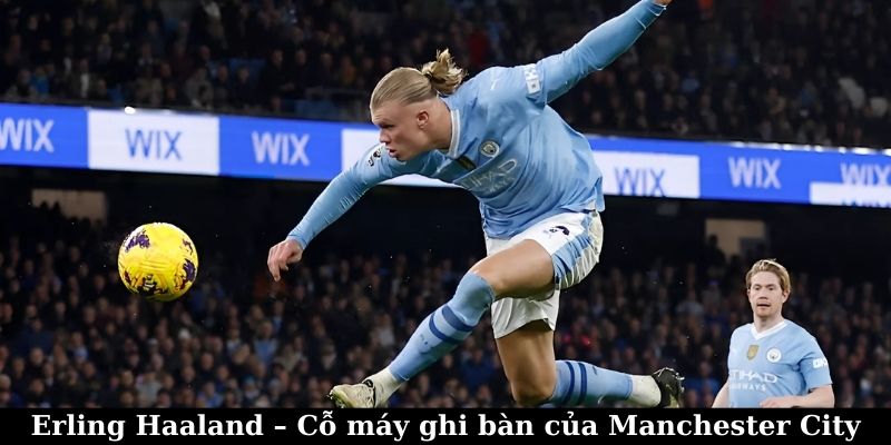 Erling Haaland - Cổ máy ghi bàn của Manchester City